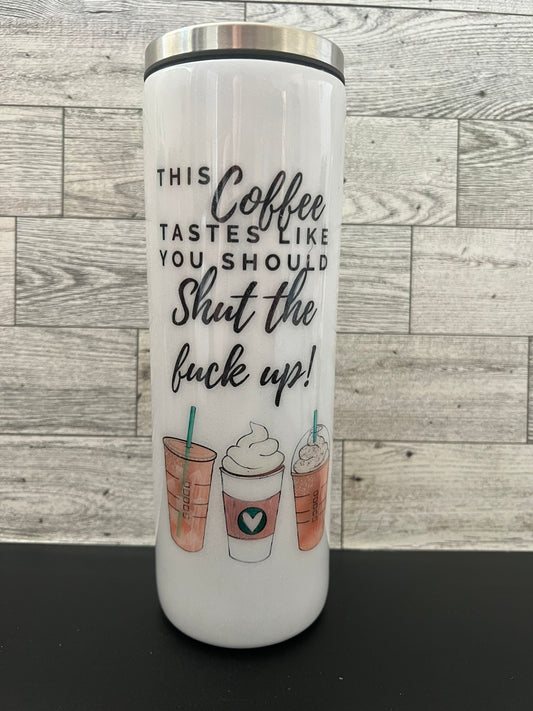 This Coffee Tastes Like You Should Shut the F* Up Sublimation Tumbler